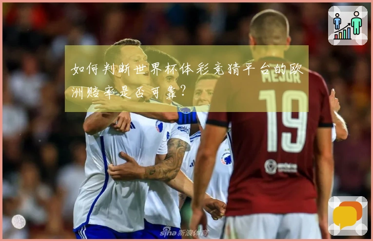 如何判断世界杯体彩竞猜平台的欧洲赔率是否可靠？